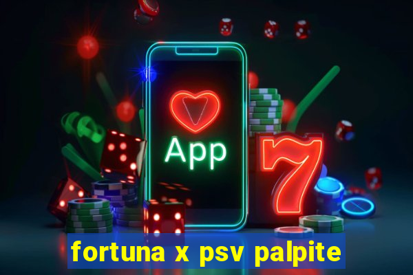 fortuna x psv palpite